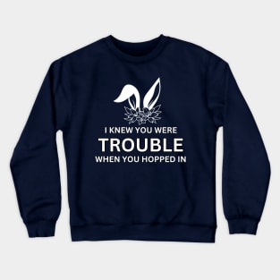 I knew you were trouble when you hopped in Crewneck Sweatshirt
